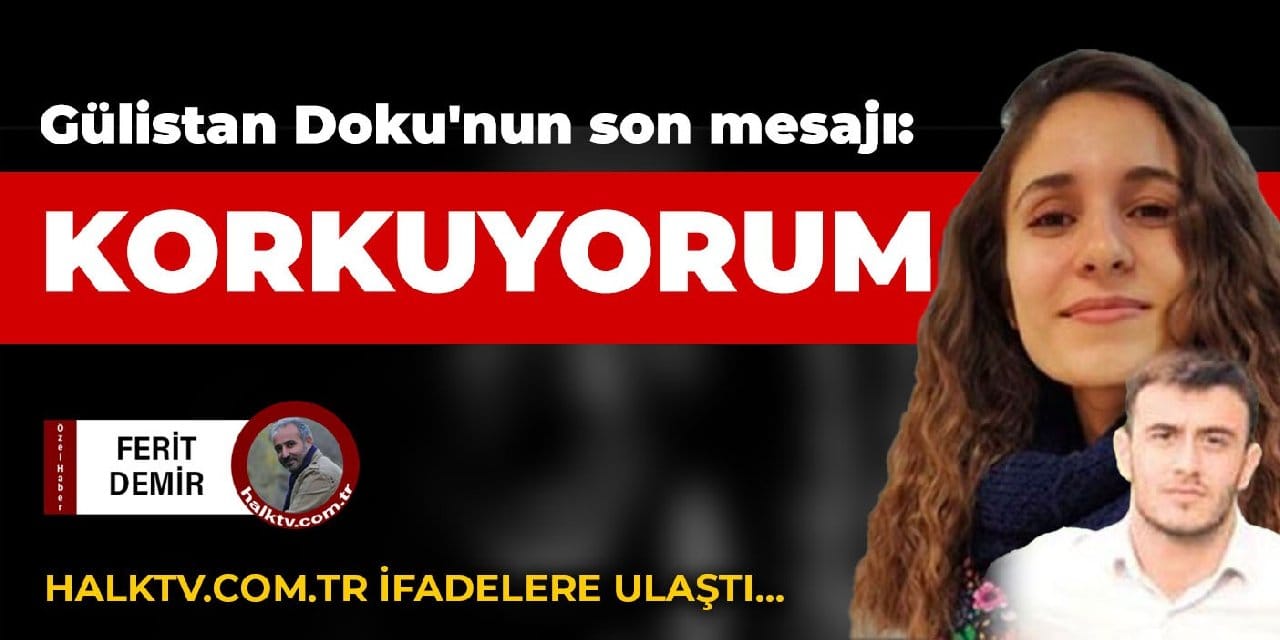 Gülistan Doku'nun son mesajı: KORKUYORUM