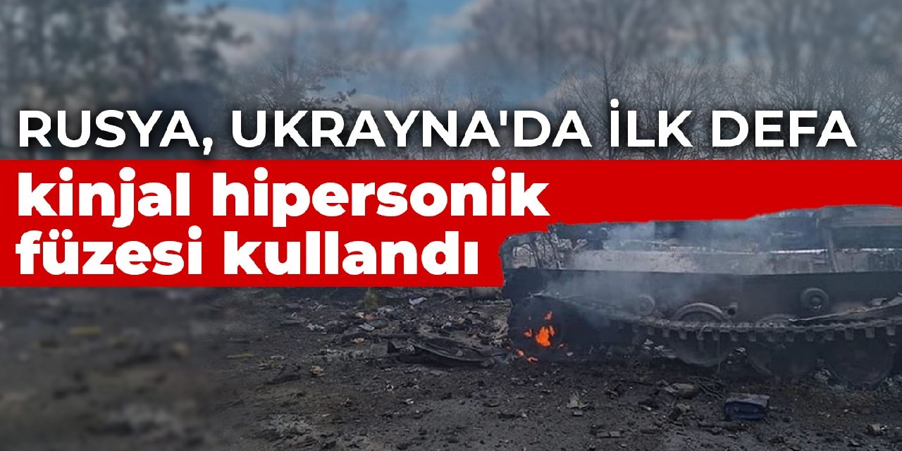 Rusya, Ukrayna'da ilk defa kinjal hipersonik füzesi kullandı