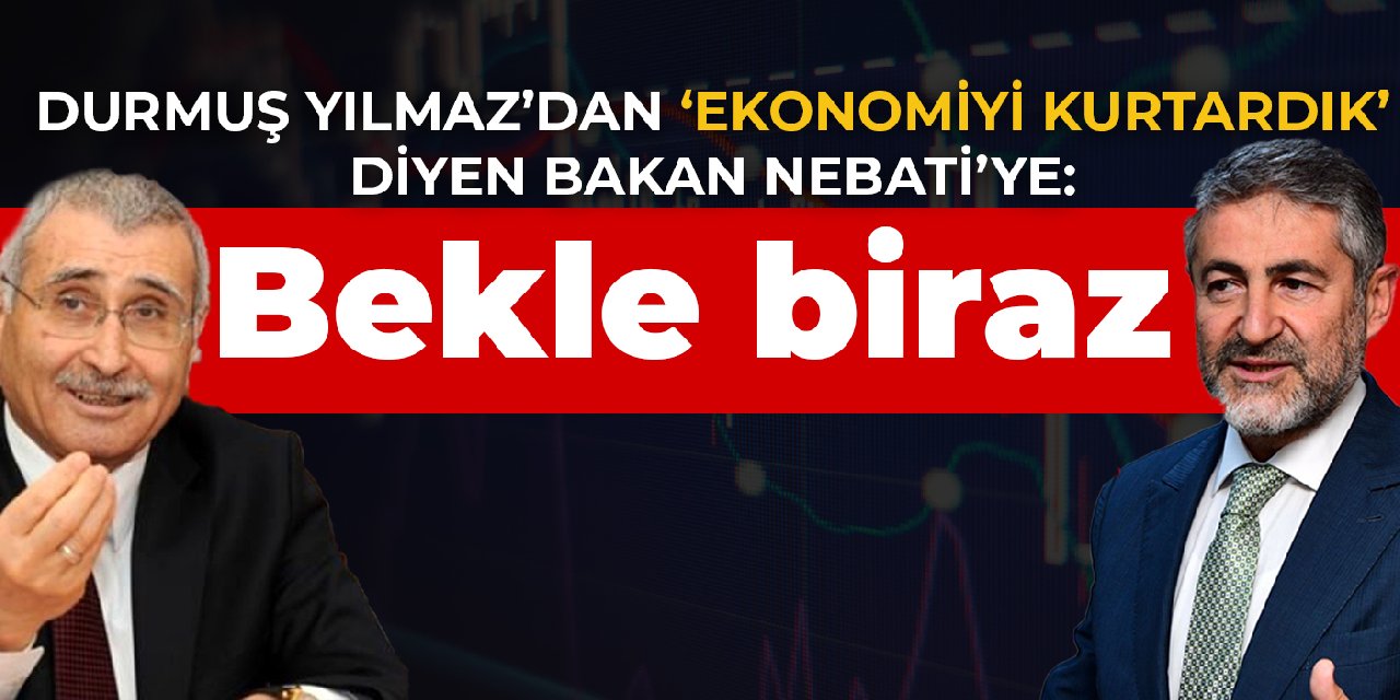 Durmuş Yılmaz’dan ‘ekonomiyi kurtardık’ diyen Bakan Nebati’ye: Bekle biraz