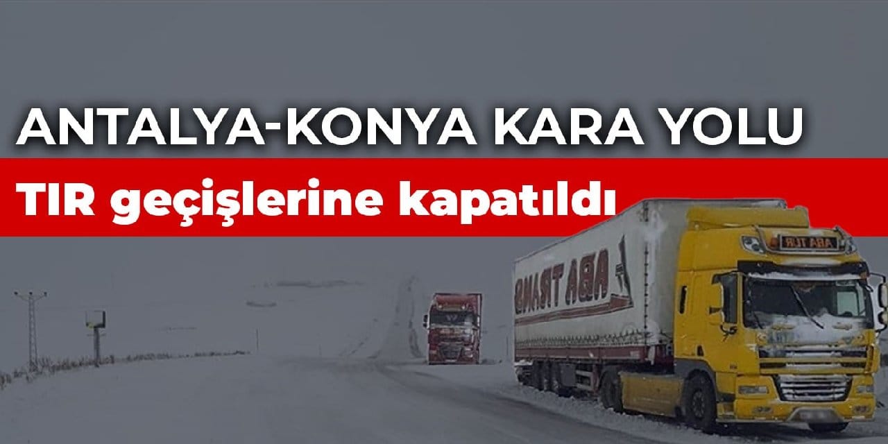 AntalyaKonya kara yolu TIR geçişlerine kapatıldı