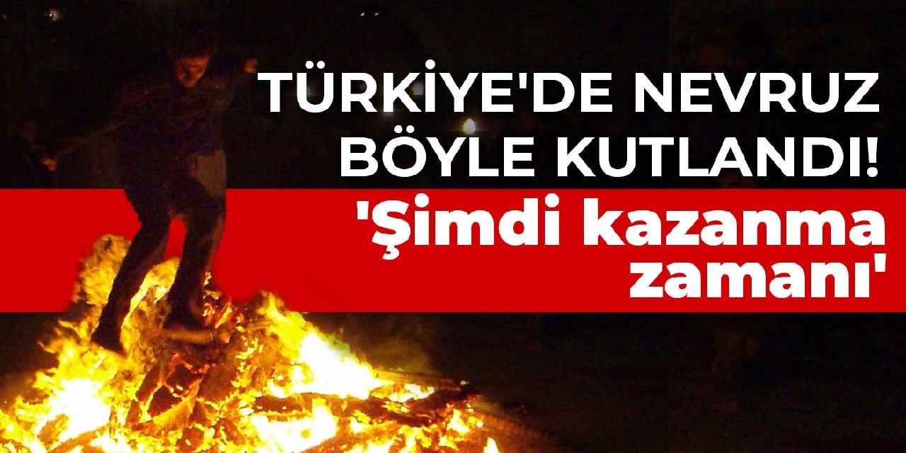 Türkiye'de Nevruz böyle kutlandı! 'Şimdi kazanma zamanı'