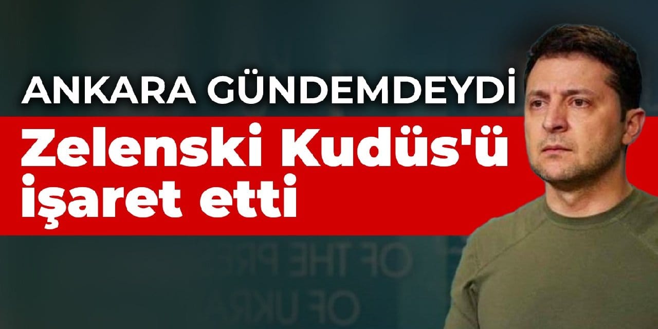 Ankara gündemdeydi Zelenski Kudüs'ü işaret etti