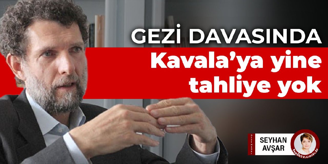 Gezi Davası'nda Kavala'nın tutukluluğuna devam kararı