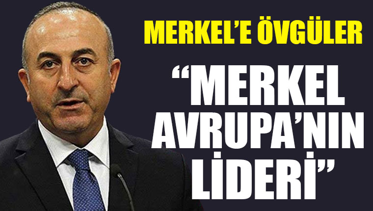 Mevlüt Çavuşoğlu: Merkel Avrupa'nın lideri