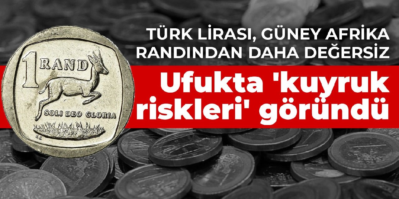Türk lirası, Güney Afrika randından daha değersiz! Ufukta 'kuyruk riskleri' göründü