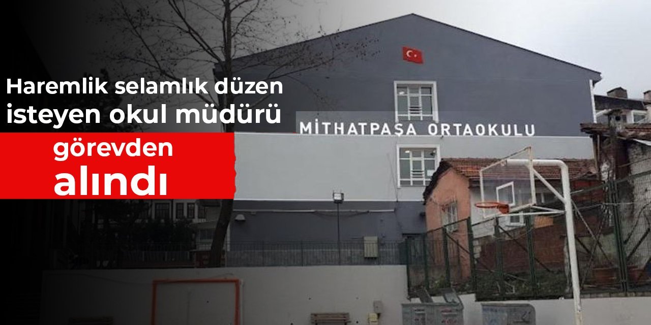 Haremlik selamlık düzen isteyen okul müdürü görevden alındı