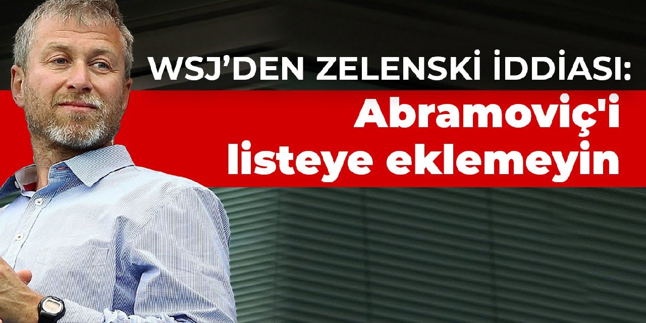 WSJ’den Zelenski iddiası: Abramoviç'i listeye eklemeyin
