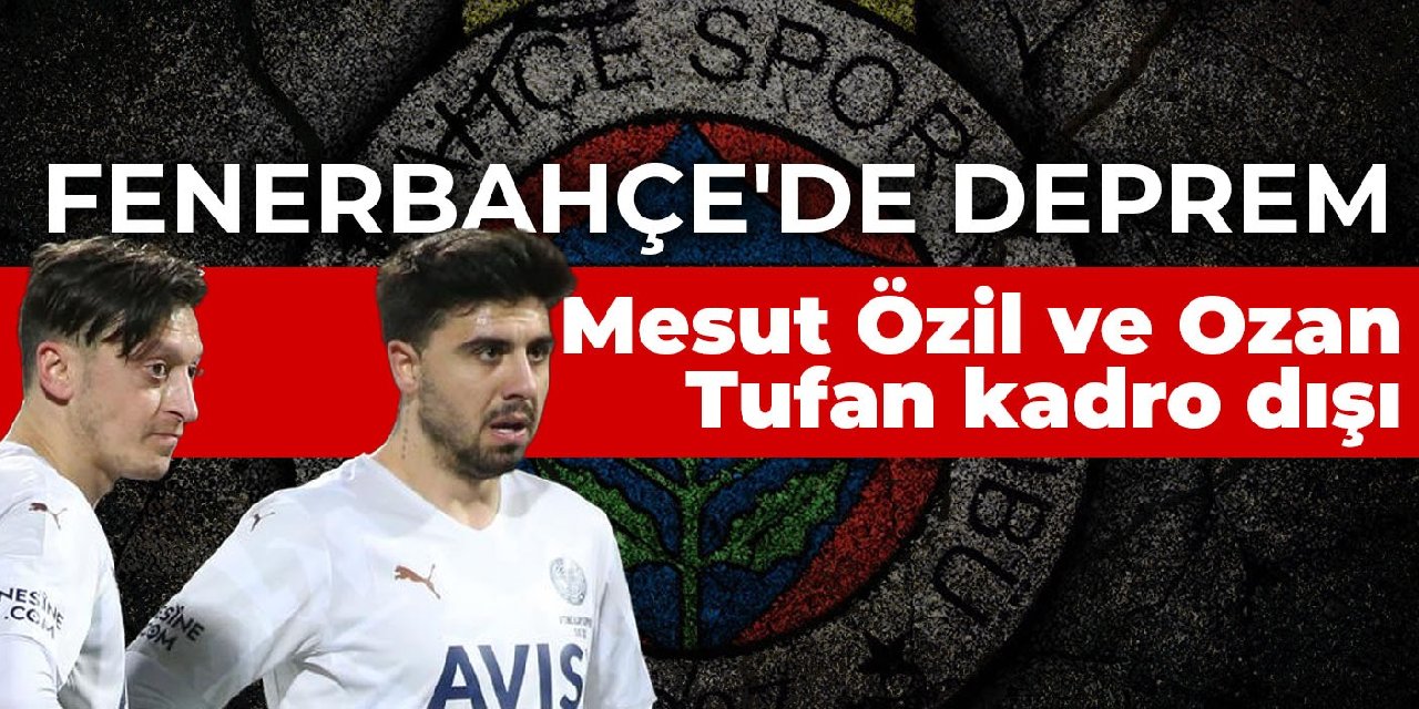 Fenerbahçe'de deprem... Mesut Özil ve Ozan Tufan kadro dışı