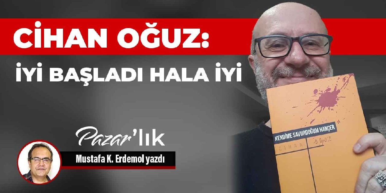 Cihan Oğuz: İyi başladı hala iyi