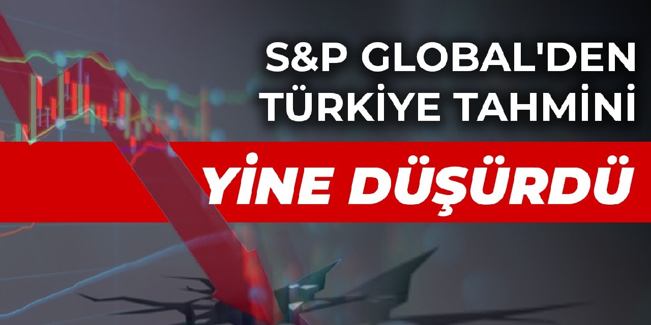 S&P Global'den Türkiye tahmini: Yine düşürdü