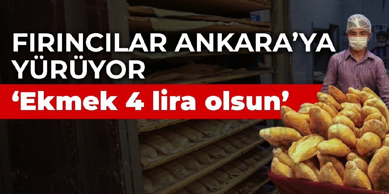 Buğdaya zam: Fırıncılar ekmeği 4 TL yapmak için Ankara'ya gidiyor