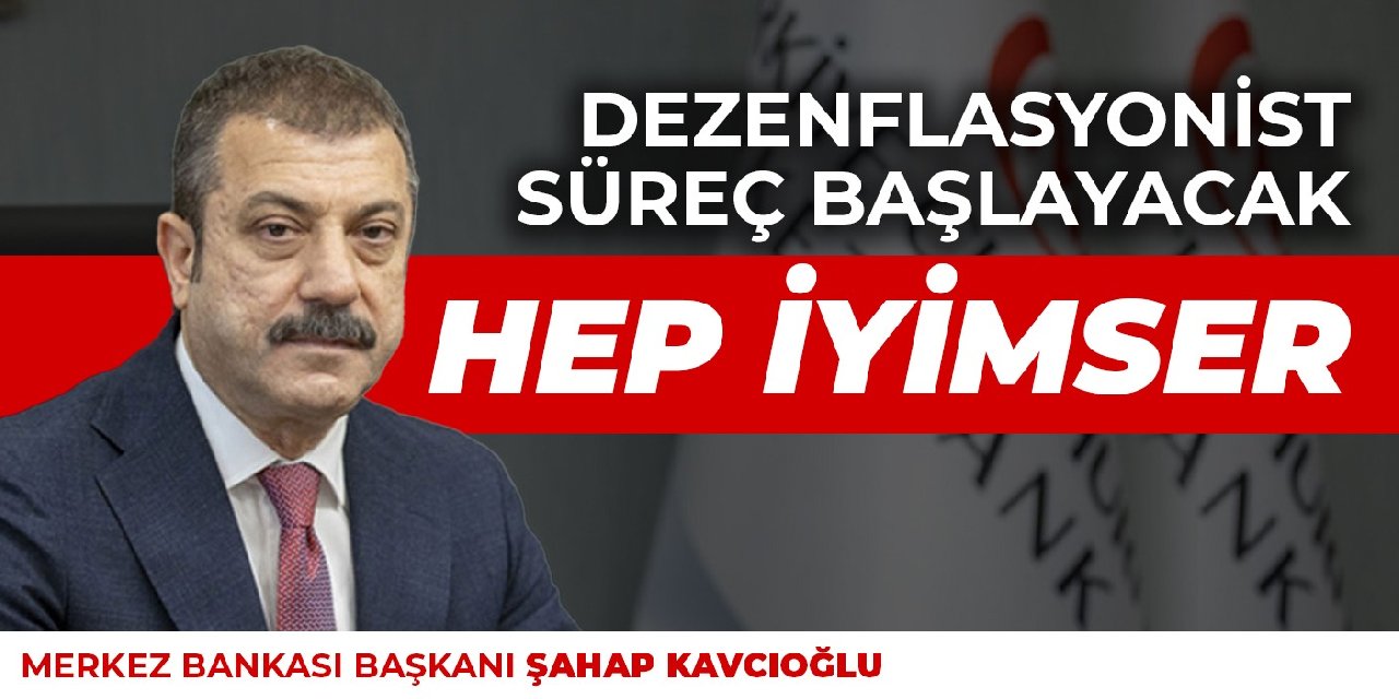 Şahap Kavcıoğlu hep iyimser: Dezenflasyonist süreç başlayacak