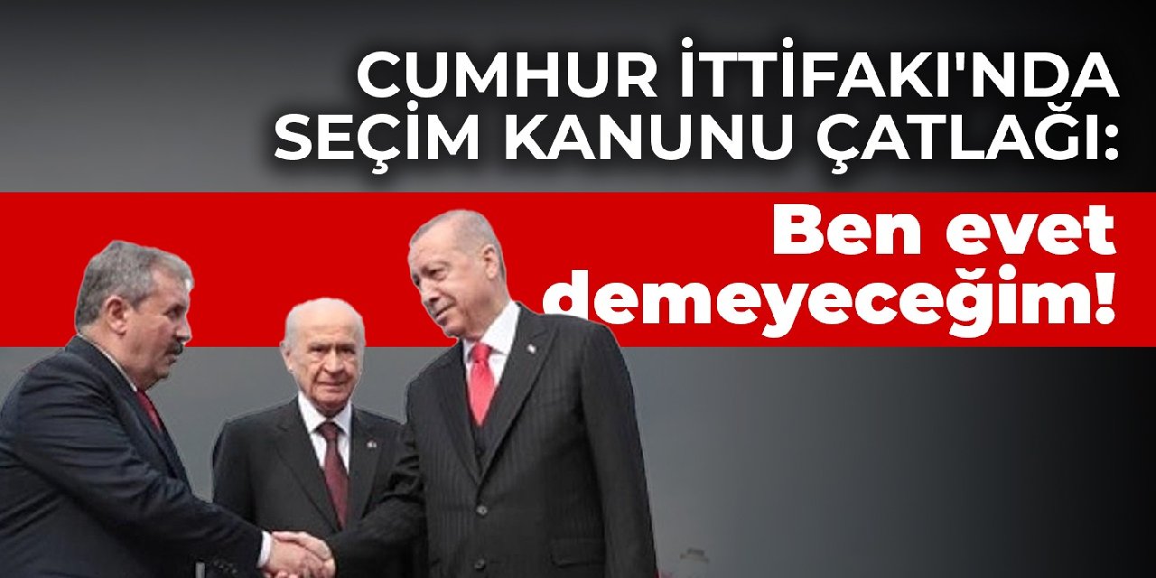Cumhur İttifakı'nda seçim kanunu çatlağı: Ben evet demeyeceğim!