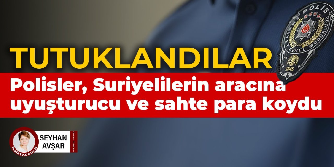 İstanbul Emniyeti’nde skandal: Polisler, Suriyelilerin aracına uyuşturucu ve sahte para koydu