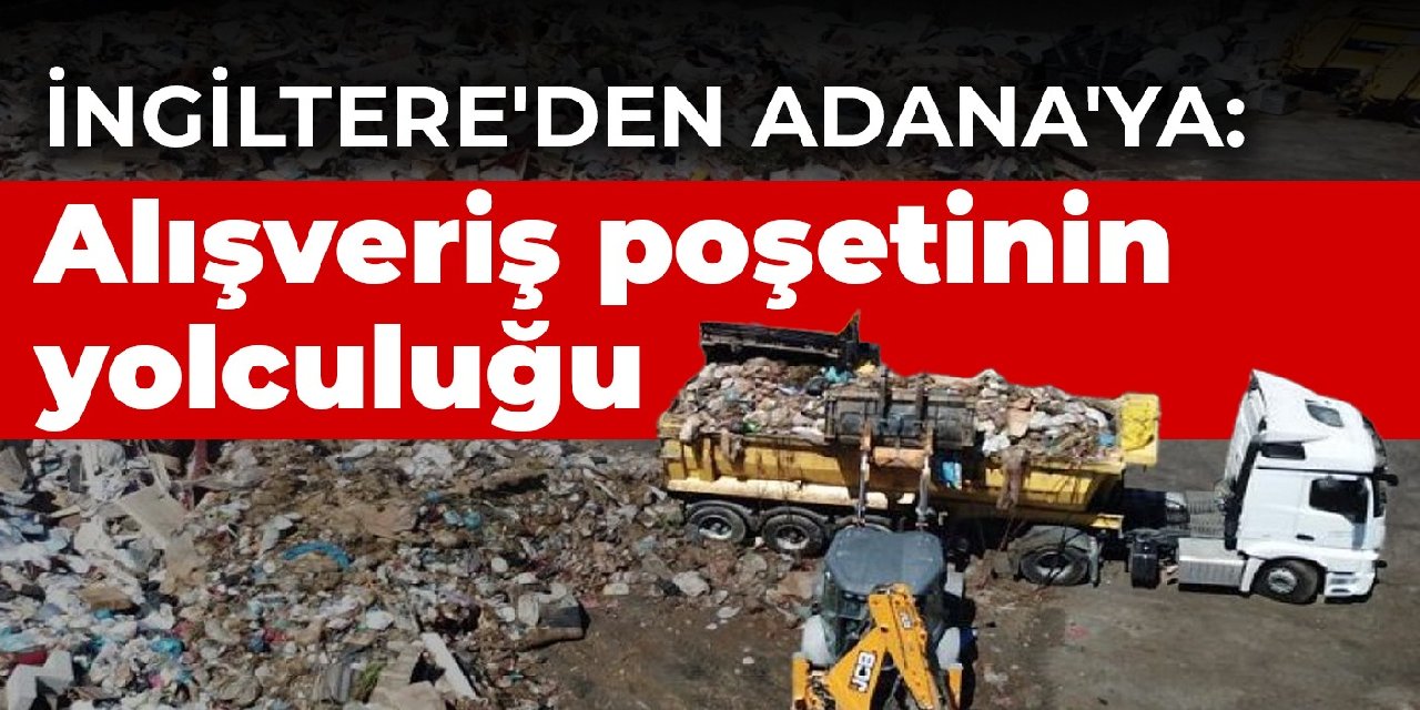 İngiltere'den Adana'ya: Alışveriş poşetinin yolculuğu