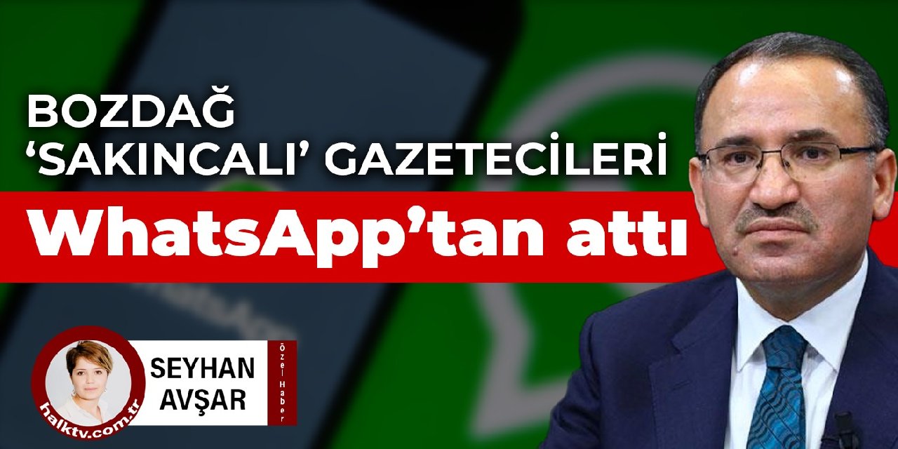 Bozdağ 'sakıncalı' gazetecileri WhatsApp'tan attı
