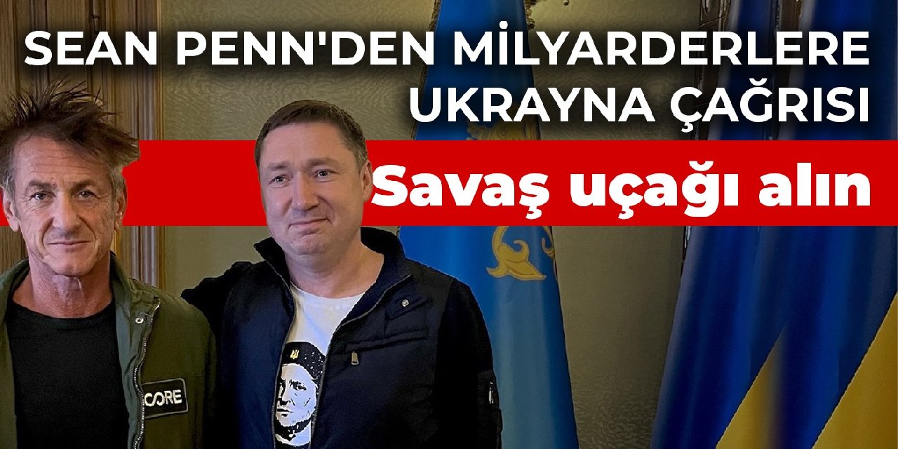 Sean Penn'den Ukrayna için milyarderlere çağrı: Savaş uçağı alın
