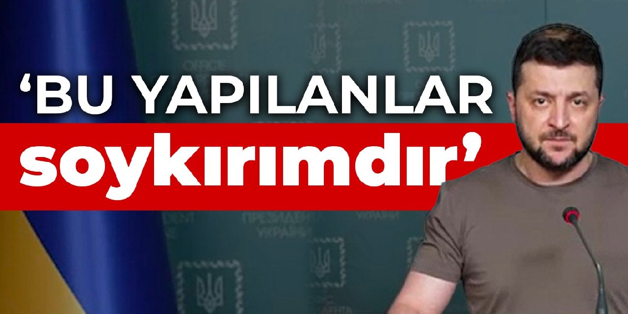 Zelenski: Bu yapılanlar soykırımdır