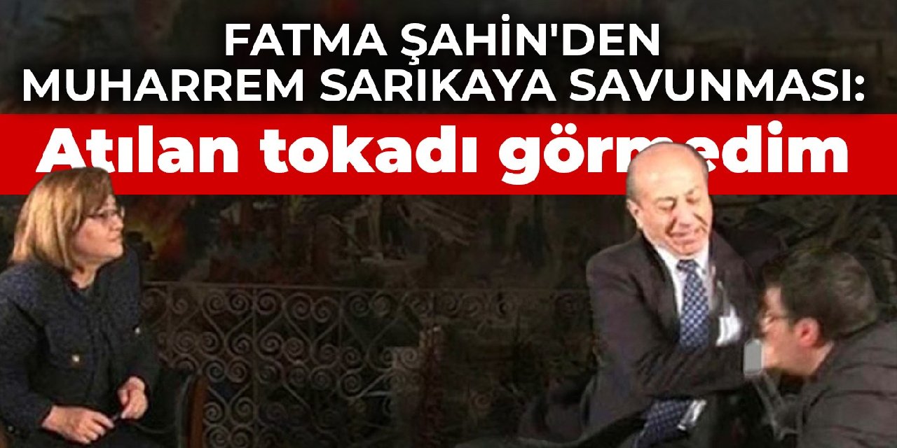Fatma Şahin'den Muharrem Sarıkaya savunması: Atılan tokadı görmedim