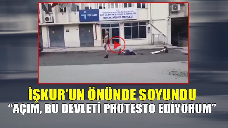 İŞKUR önünde soyunan işçi: Açım, bu devleti protesto ediyorum!