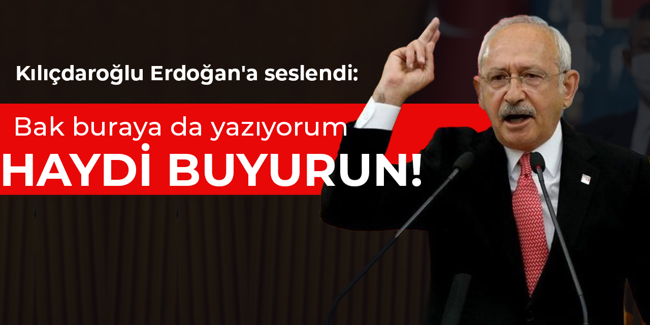 Kılıçdaroğlu Erdoğan'a seslendi: Bak buraya da yazıyorum