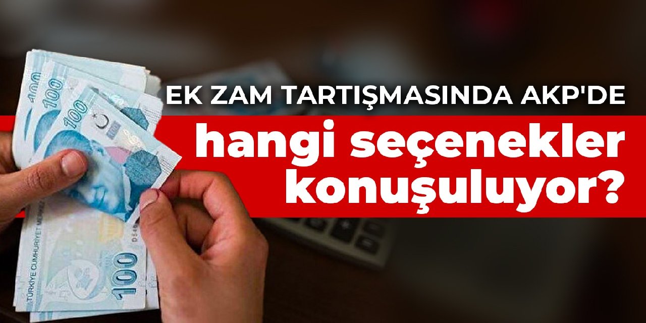 Zam tartışmasında AKP'de seçenekler konuşuluyor