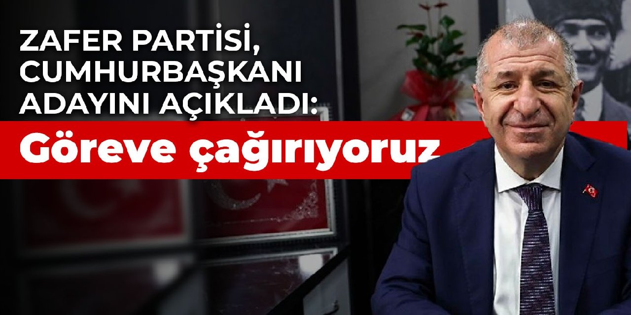 Zafer Partisi, cumhurbaşkanı adayını açıkladı: Göreve çağırıyoruz