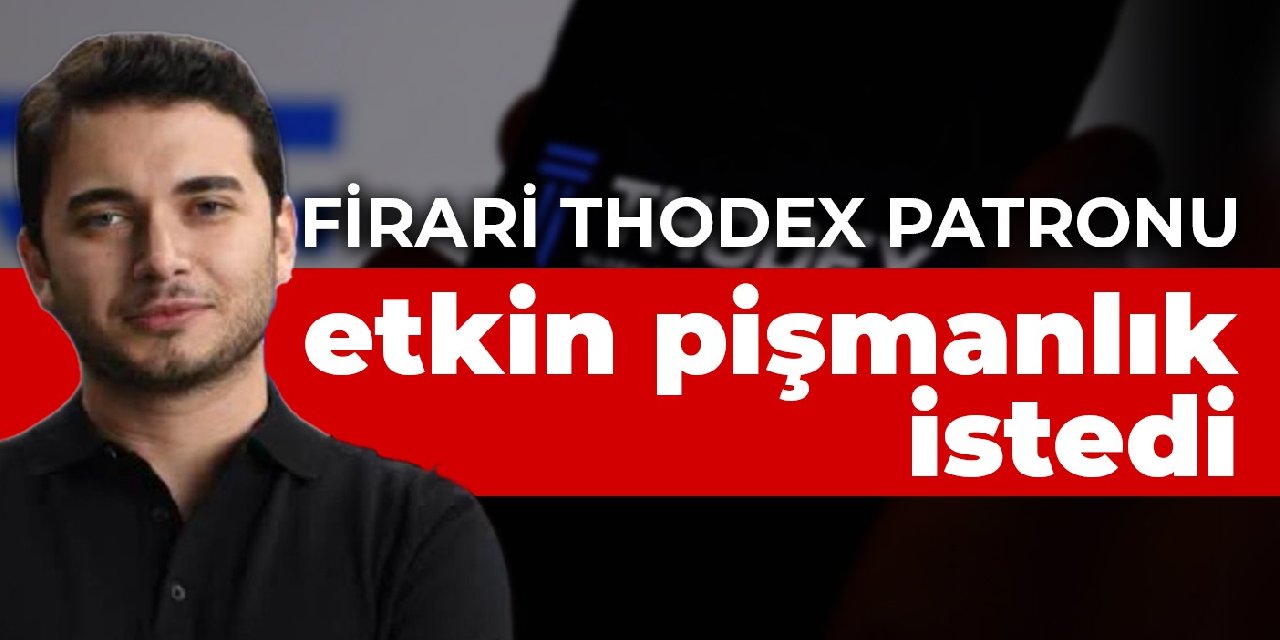 Firari Thodex patronu Faruk Fatih Özer etkin pişmanlık istedi