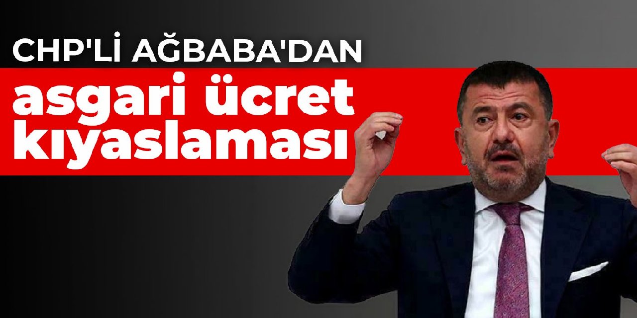 CHP'li Ağbaba'dan asgari ücret kıyaslaması
