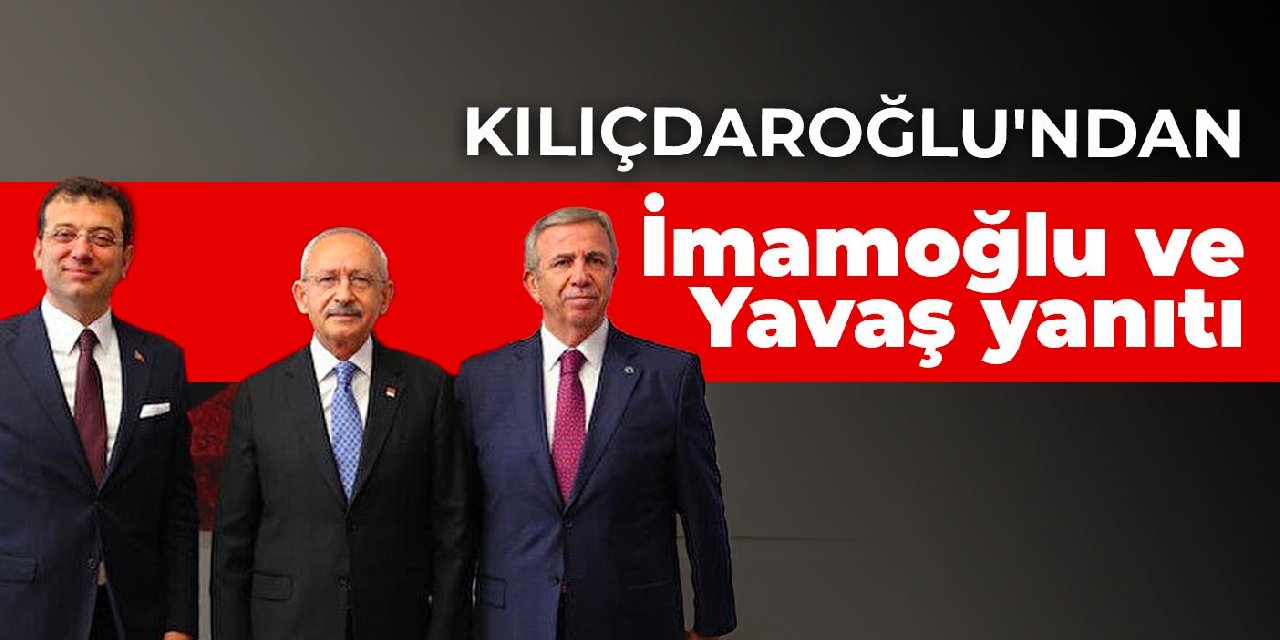 Kılıçdaroğlu'ndan İmamoğlu ve Yavaş yanıtı