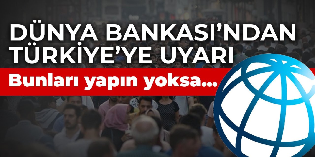 Dünya bankasından Türkiye'ye uyarı