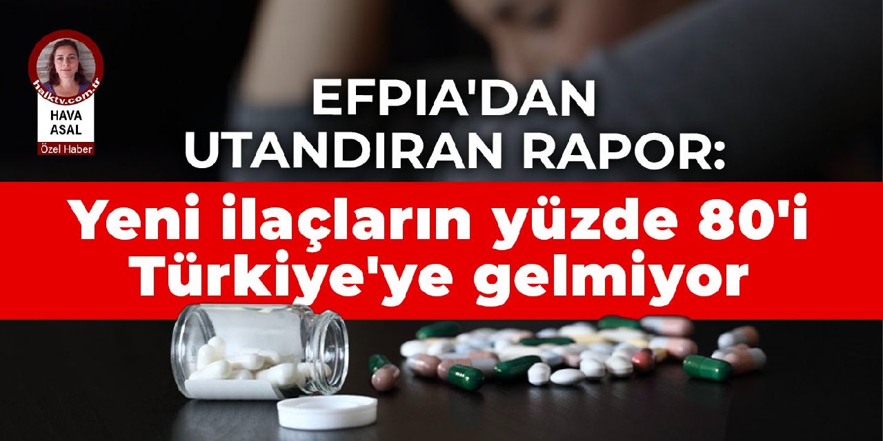 EFPIA'dan utandıran rapor: Yeni ilaçların yüzde 80'i Türkiye'ye gelmiyor