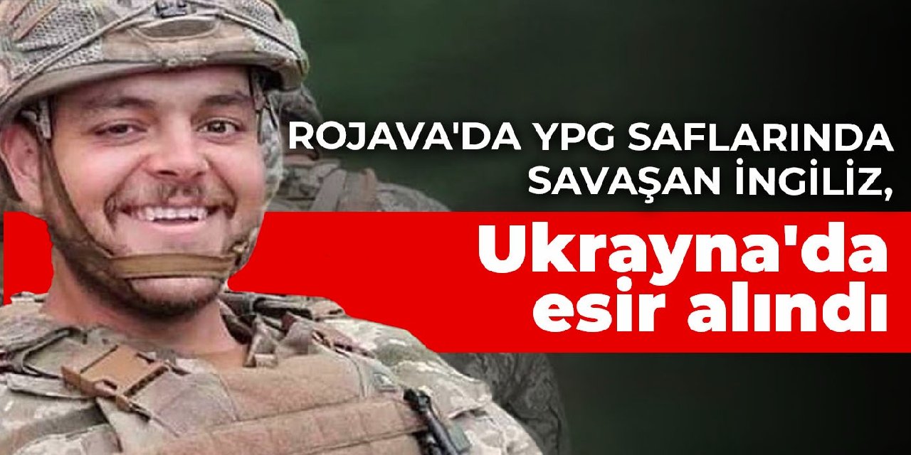 Rojava'da YPG saflarında savaşan İngiliz, Ukrayna'da esir alındı