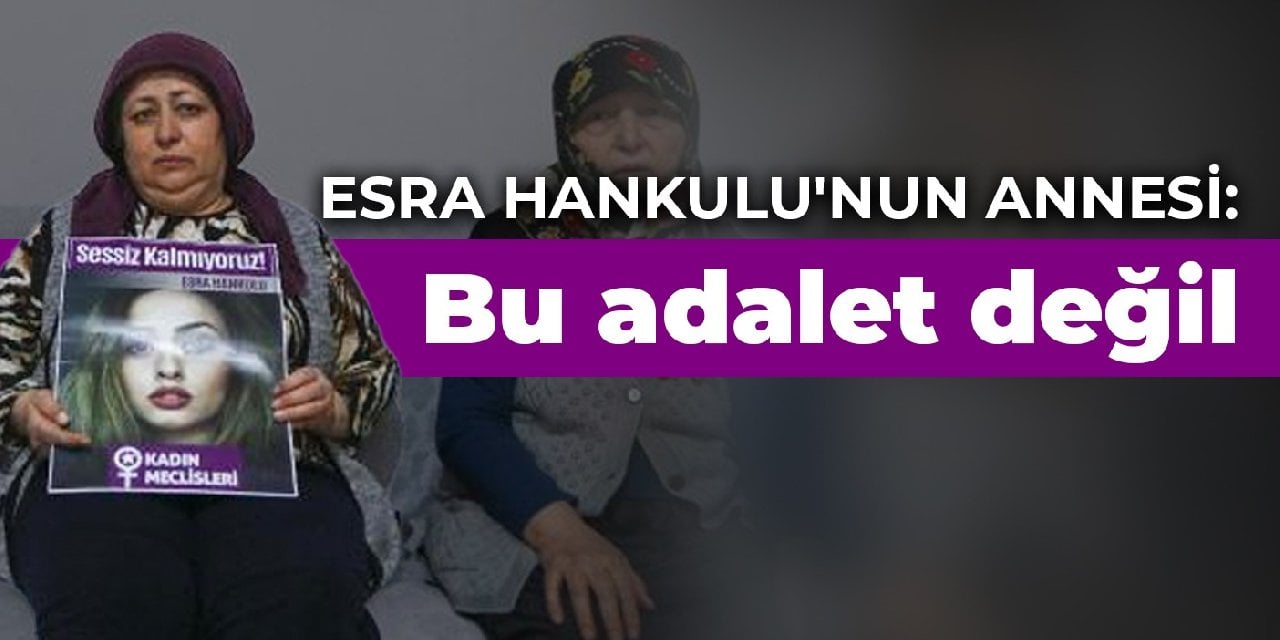 Esra Hankulu'nun annesinden Ümitcan Uygun tepkisi: Bu adalet değil