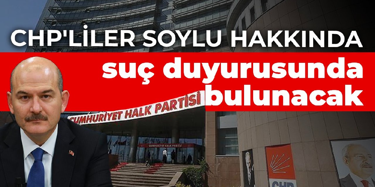 CHP'liler Soylu hakkında suç duyurusunda bulunacak
