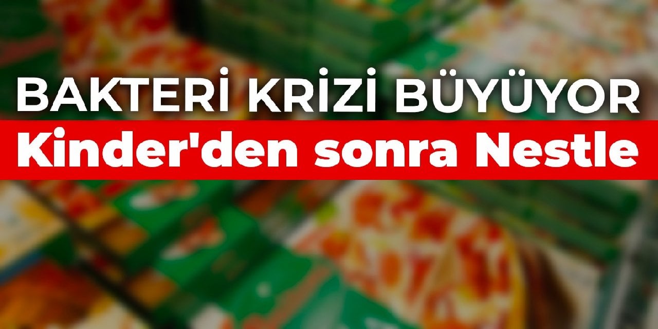 Kinder'den sonra Nestle'de de rastlandı! Bakteri krizi büyüyor