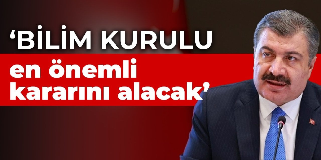 Bakan Koca: Bilim Kurulu en önemli kararını alacak