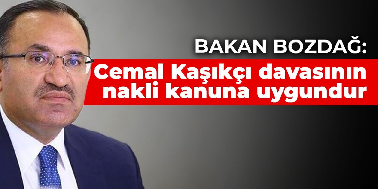 Bakan Bozdağ: Cemal Kaşıkçı davasının nakli kanuna uygundur