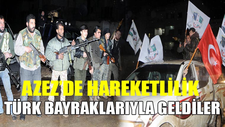 Afrin'e komşu Azez’e ÖSO takviyesi! Türk bayraklarıyla geldiler