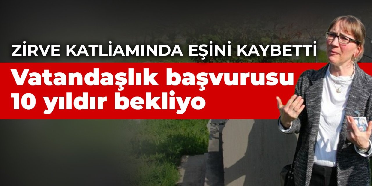 'Zirve Katliamı'nda eşini kaybetti: Vatandaşlık başvurusuna 10 yıldır yanıt verilmiyor
