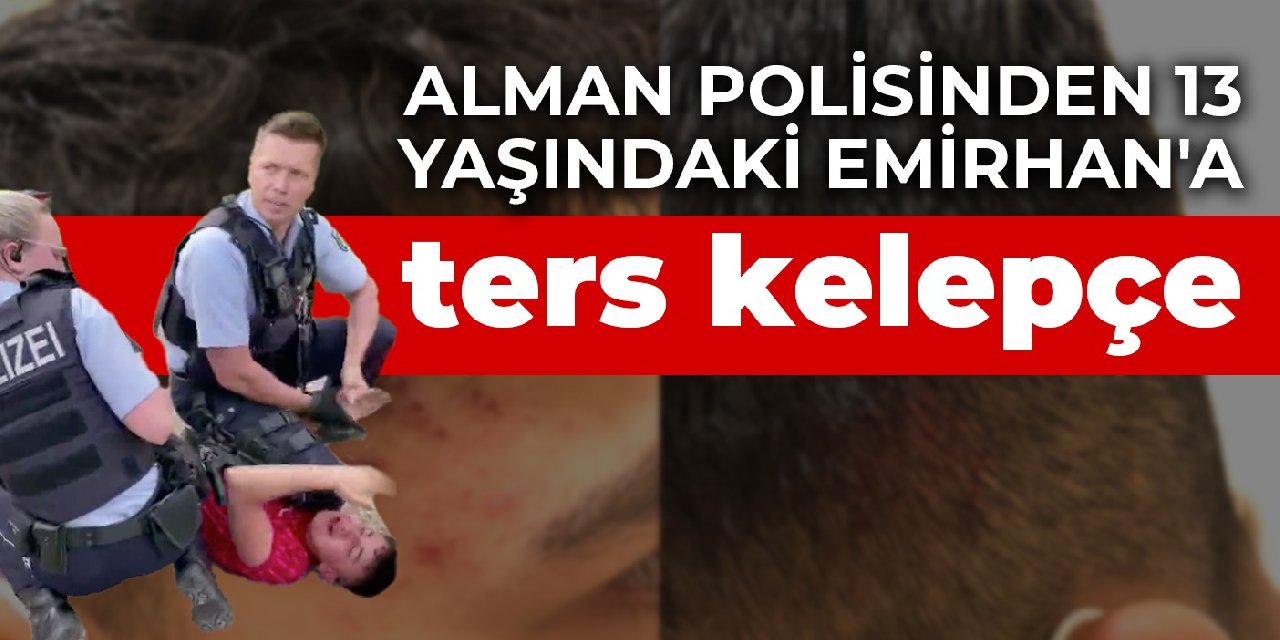 Alman polisinden 13 yaşındaki Emirhan'a ters kelepçe