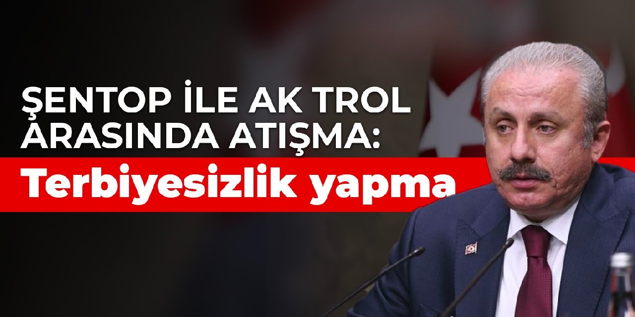 Şentop ile AK trol arasında atışma: Terbiyesizlik yapma