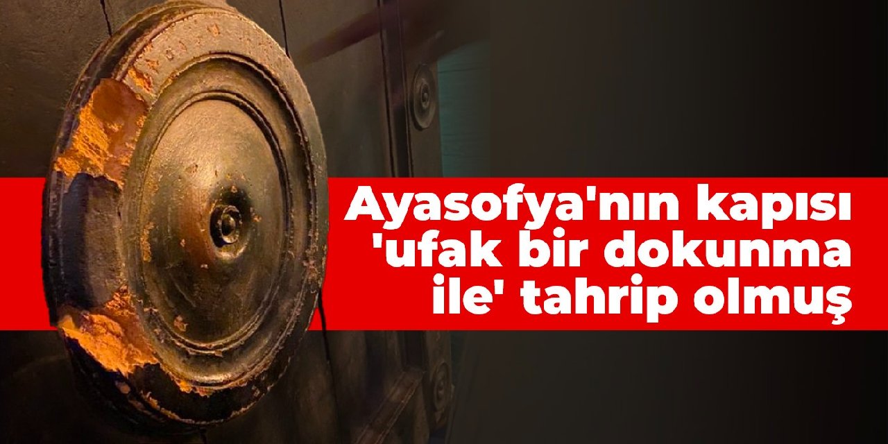 Vakıflar: Ayasofya'nın kapısı 'ufak bir dokunma ile' tahrip olmuş