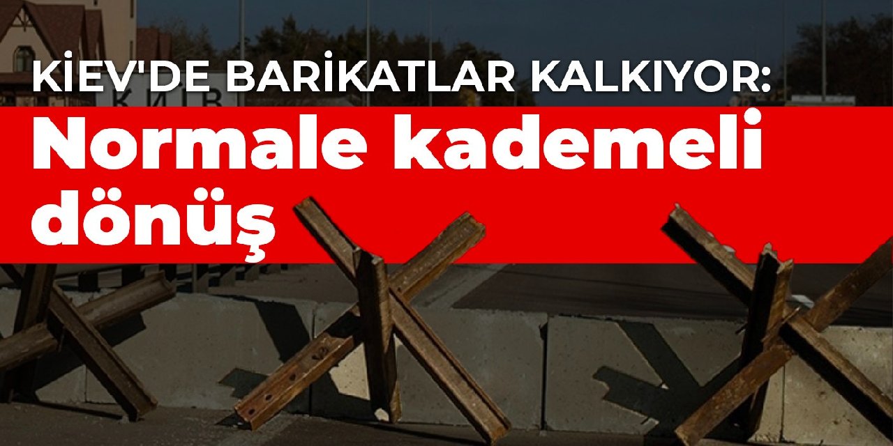 Kiev'de barikatlar kalkıyor: Normale kademeli dönüş