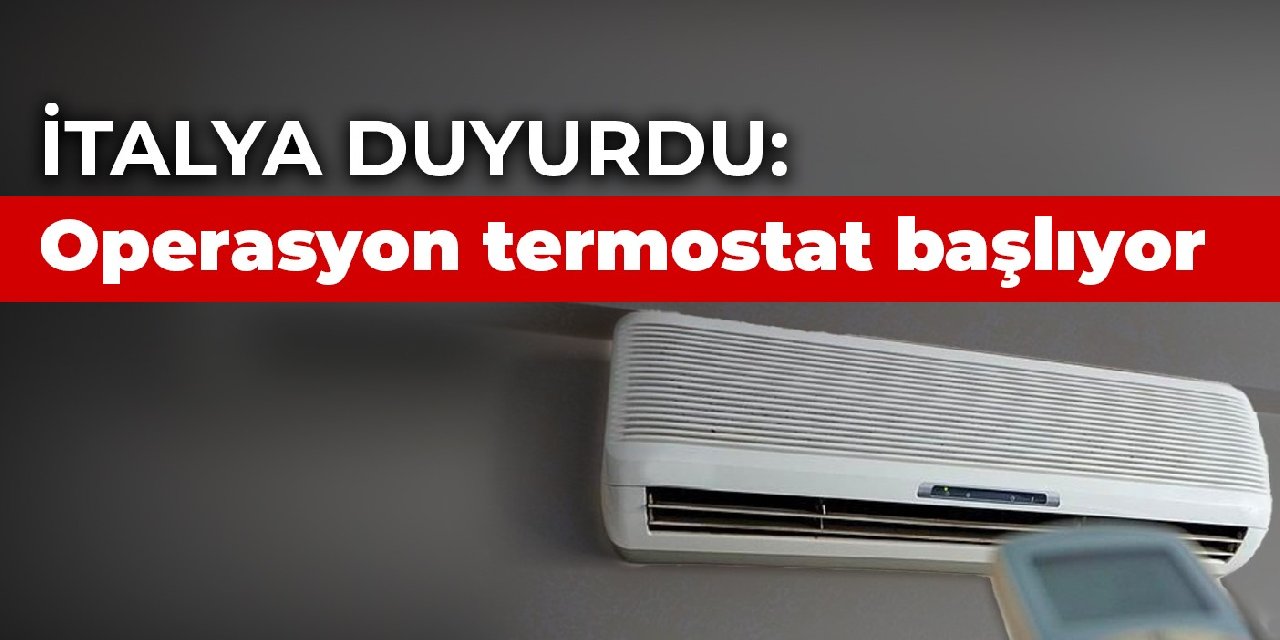 İtalya duyurdu: Operasyon termostat Mayıs'ta başlıyor