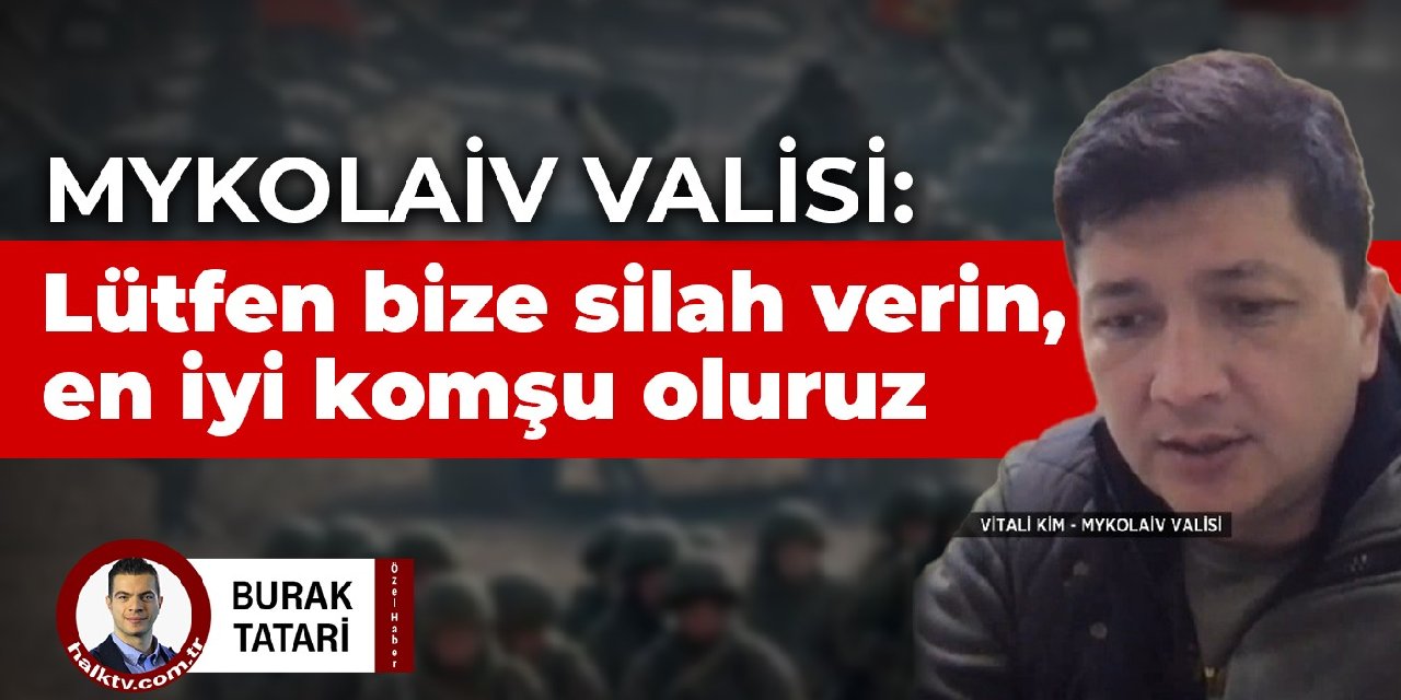 Mykolaiv Valisi: Lütfen bize silah verin, en iyi komşunuz oluruz