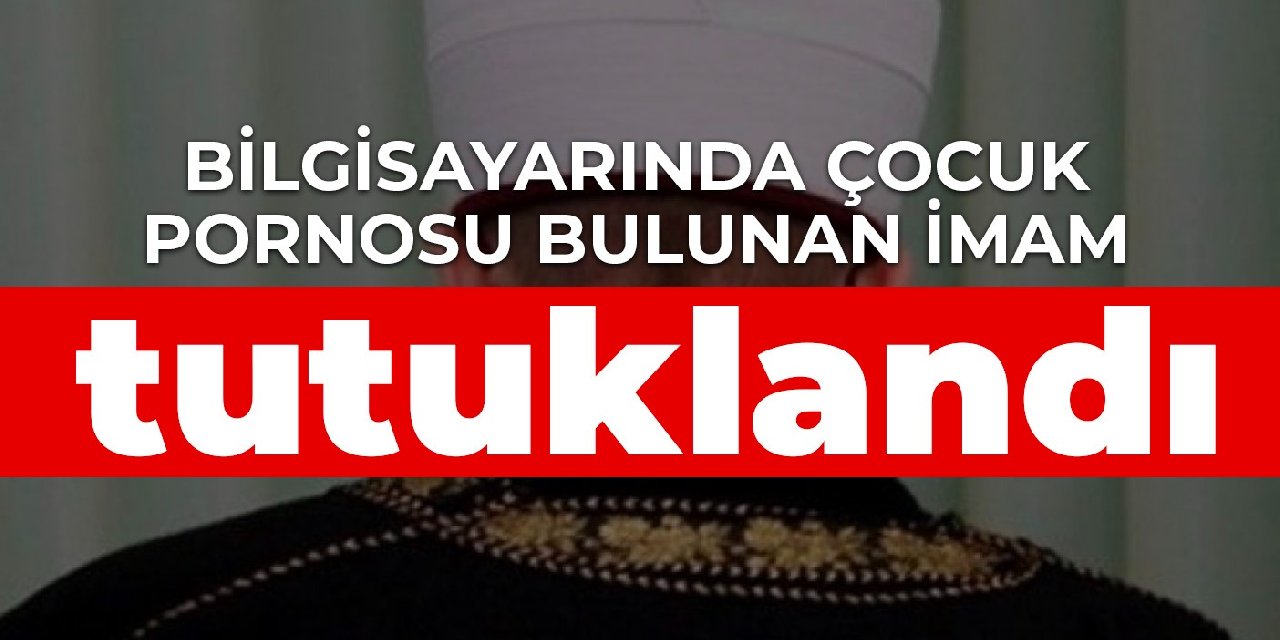 Bilgisayarında çocuk pornosu bulunan imam tutuklandı
