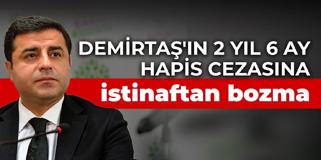 Demirtaş'ın 2 yıl 6 ay hapis cezasına istinaftan bozma