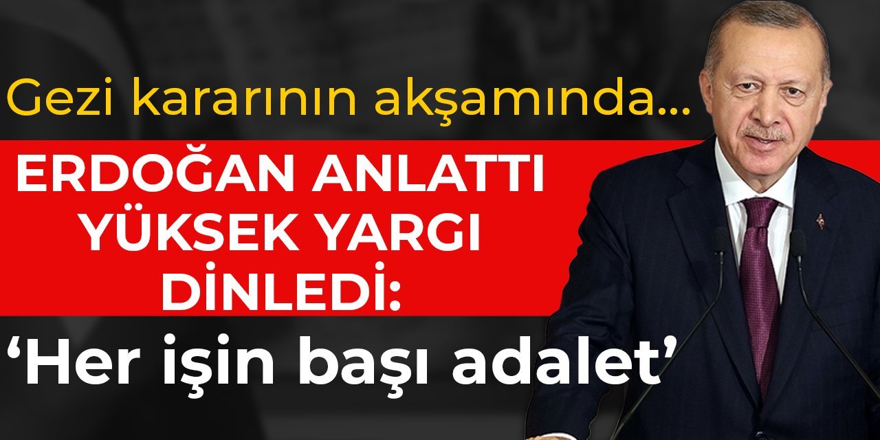 Gezi kararının akşamında… Erdoğan anlattı yüksek yargı dinledi: Her işin başı adalet