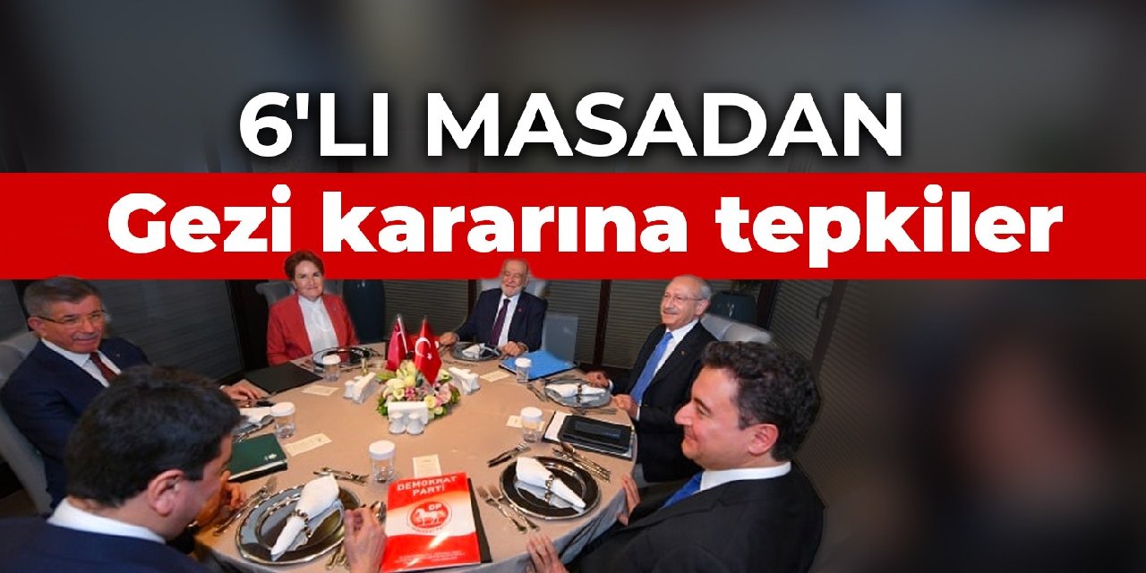 6'lı masadan Gezi kararına tepkiler